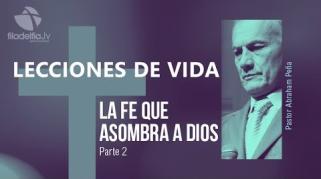 Embedded thumbnail for La fe que asombra a Dios 2 - Abraham Peña - Lecciones de vida