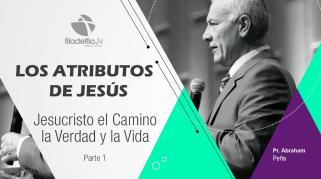 Embedded thumbnail for Jesucristo el camino la verdad y la vida 1 - Abraham Peña - Los atributos de Jesús